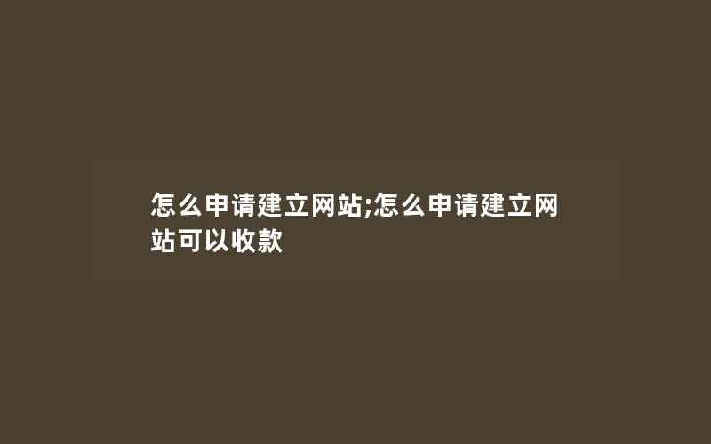 怎么申请建立网站;怎么申请建立网站可以收款