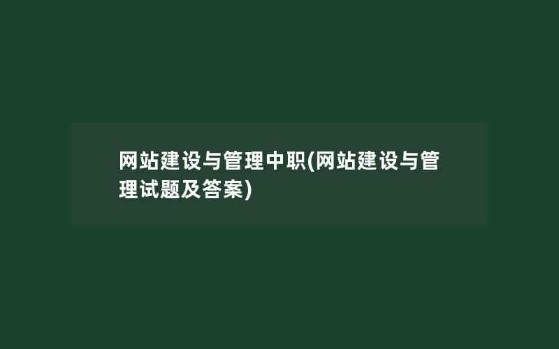 网站建设与管理中职(网站建设与管理试题及答案)