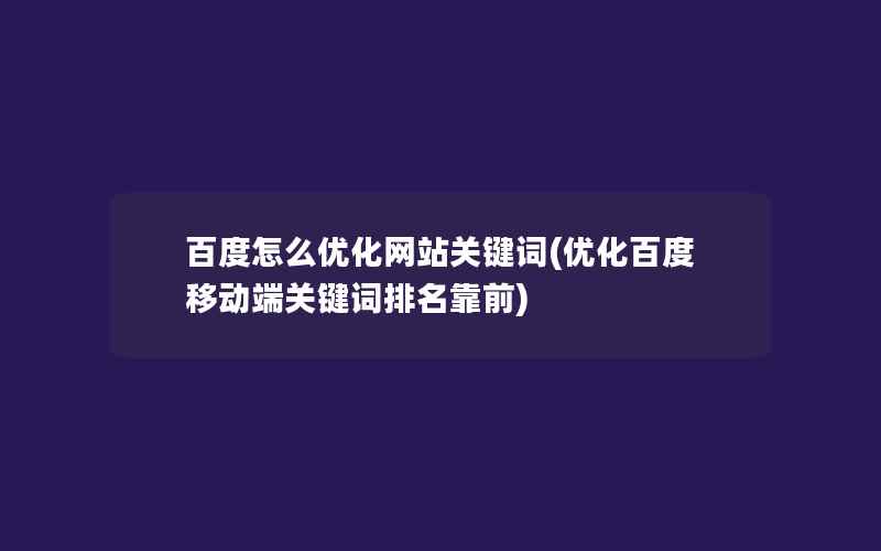 百度怎么优化网站关键词(优化百度移动端关键词排名靠前)