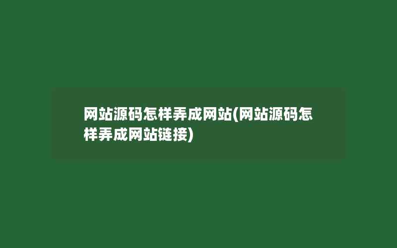 网站源码怎样弄成网站(网站源码怎样弄成网站链接)