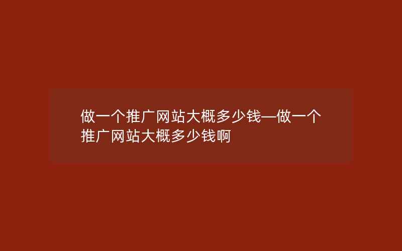 做一个推广网站大概多少钱—做一个推广网站大概多少钱啊