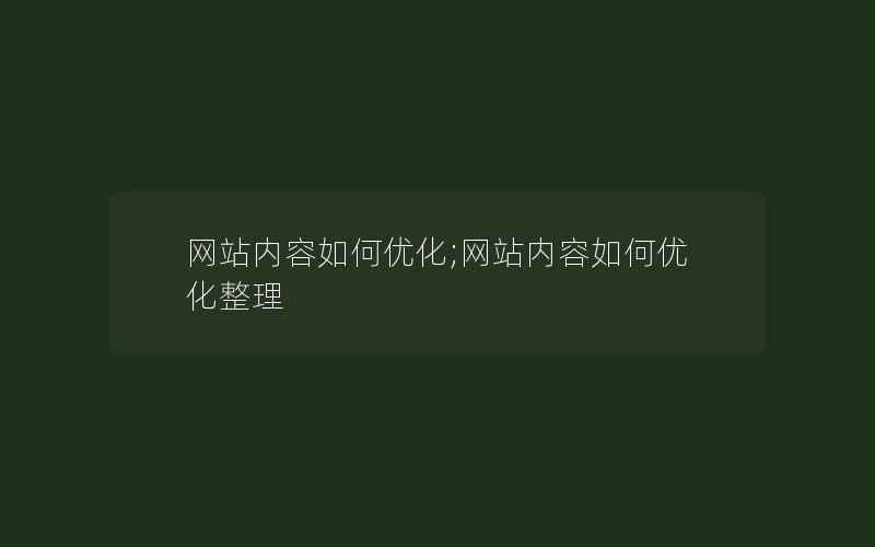 网站内容如何优化;网站内容如何优化整理