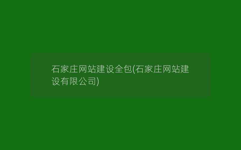 石家庄网站建设全包(石家庄网站建设有限公司)