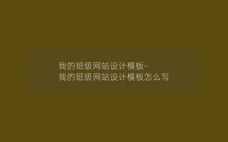 我的班级网站设计模板-我的班级网站设计模板怎么写