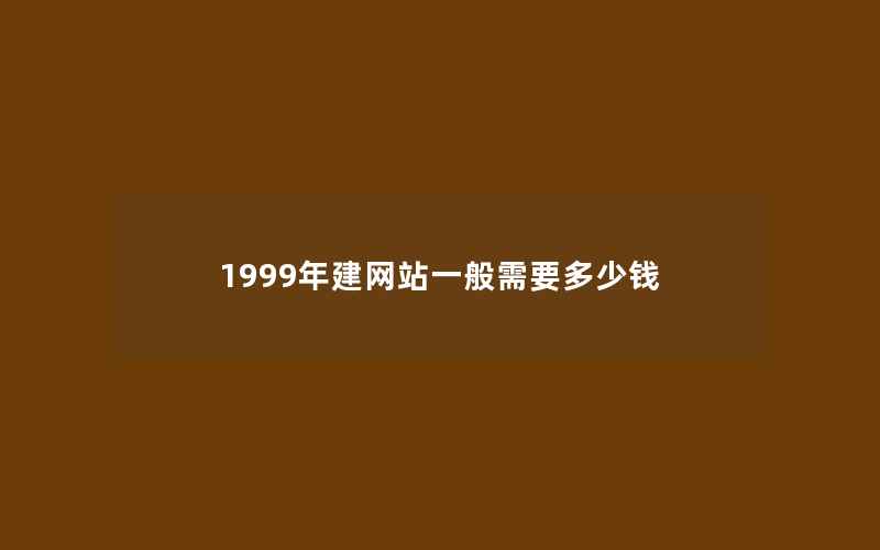 1999年建网站一般需要多少钱