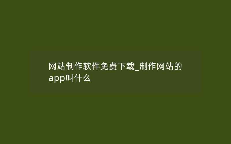 网站制作软件免费下载_制作网站的app叫什么