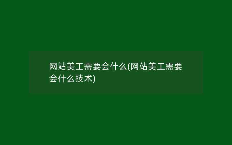 网站美工需要会什么(网站美工需要会什么技术)