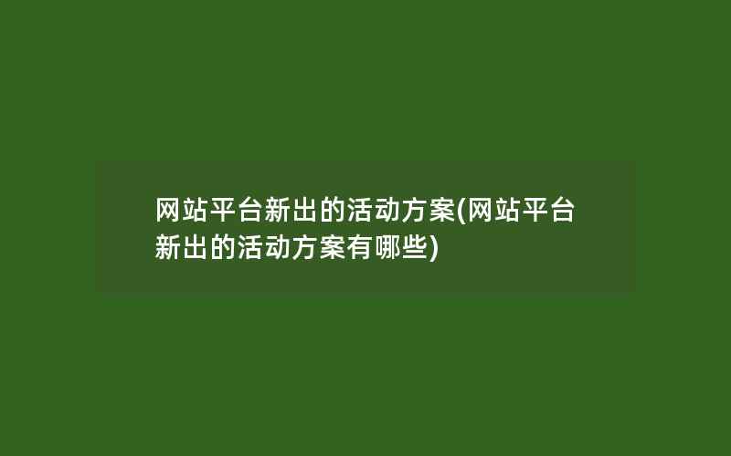 网站平台新出的活动方案(网站平台新出的活动方案有哪些)