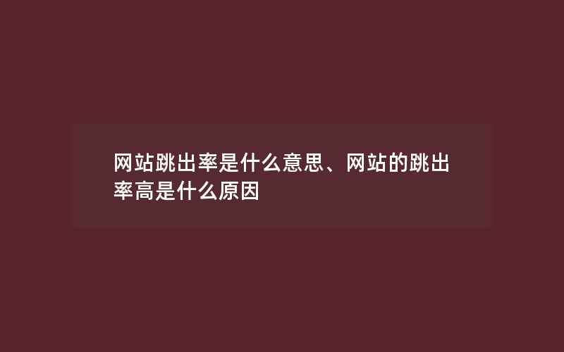 网站跳出率是什么意思、网站的跳出率高是什么原因