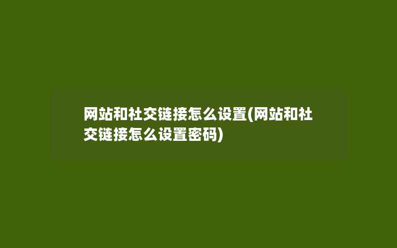 网站和社交链接怎么设置(网站和社交链接怎么设置密码)