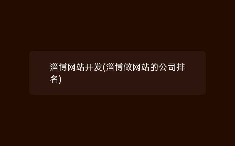 淄博网站开发(淄博做网站的公司排名)