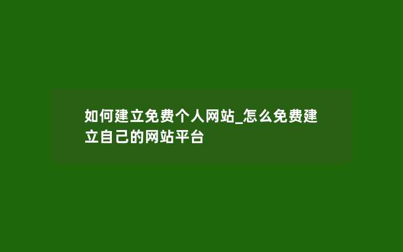 如何建立免费个人网站_怎么免费建立自己的网站平台