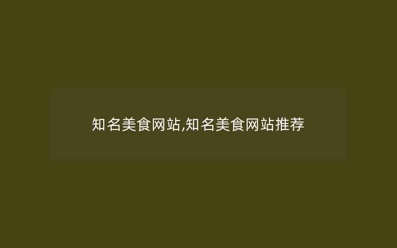 知名美食网站,知名美食网站推荐