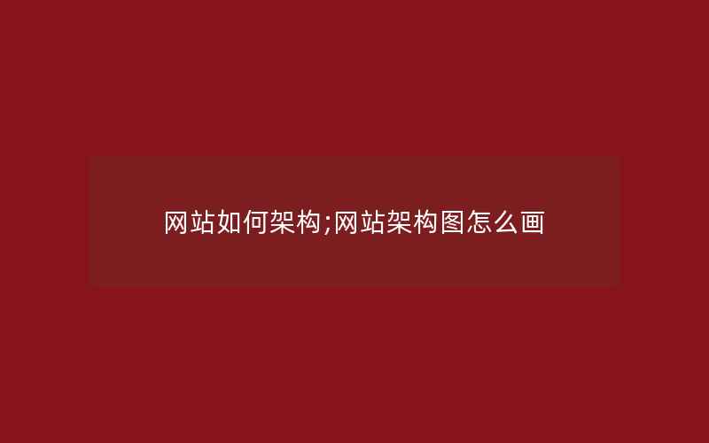 网站如何架构;网站架构图怎么画