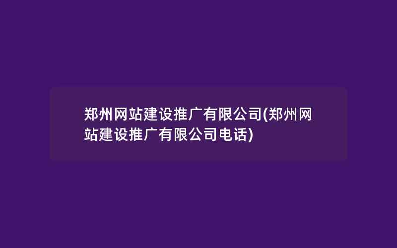 郑州网站建设推广有限公司(郑州网站建设推广有限公司电话)