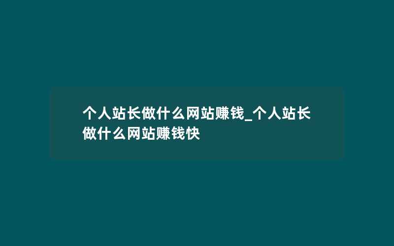 个人站长做什么网站赚钱_个人站长做什么网站赚钱快