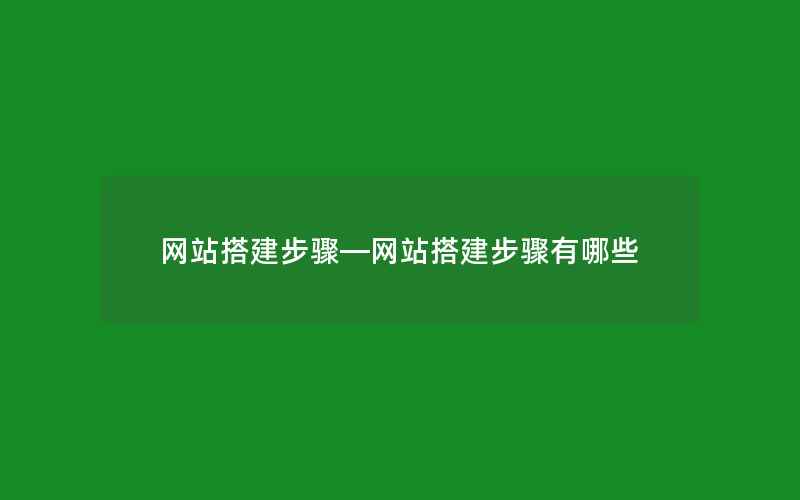 网站搭建步骤—网站搭建步骤有哪些