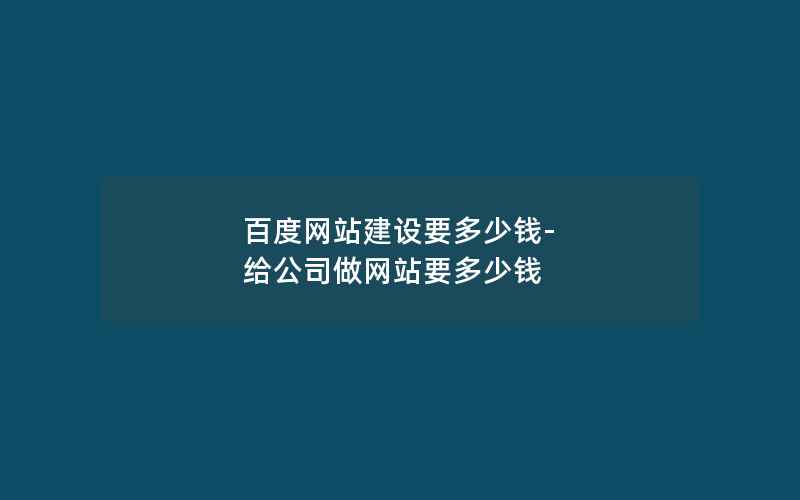 百度网站建设要多少钱-给公司做网站要多少钱