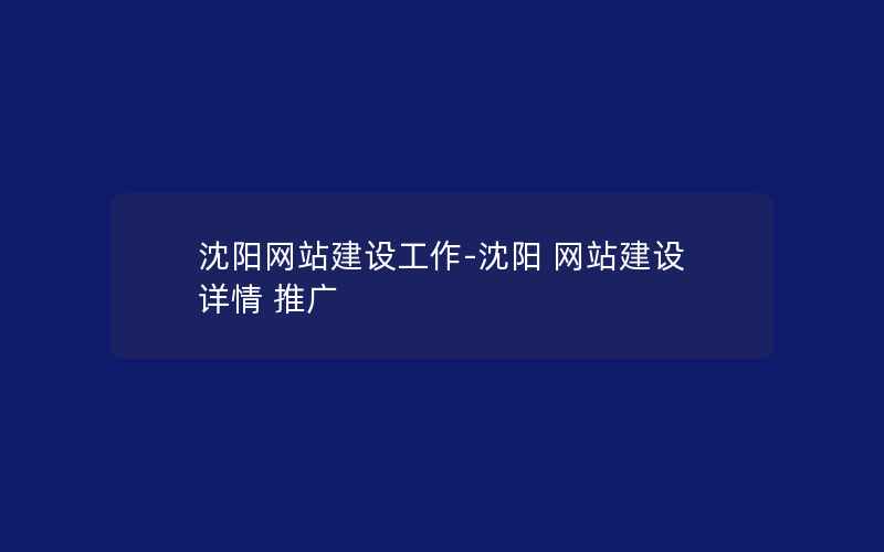 沈阳网站建设工作-沈阳 网站建设 详情 推广