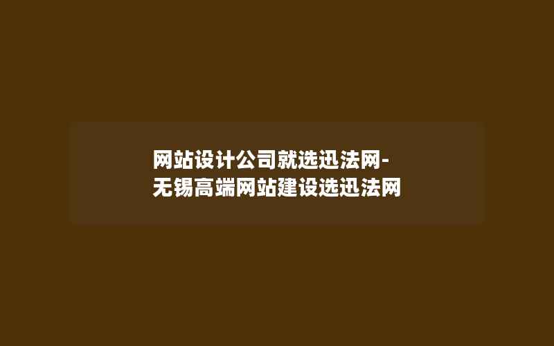 网站设计公司就选迅法网-无锡高端网站建设选迅法网