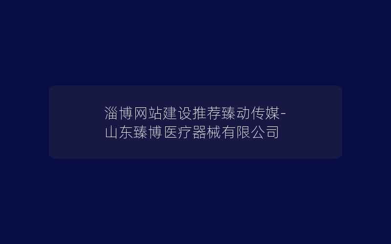 淄博网站建设推荐臻动传媒-山东臻博医疗器械有限公司