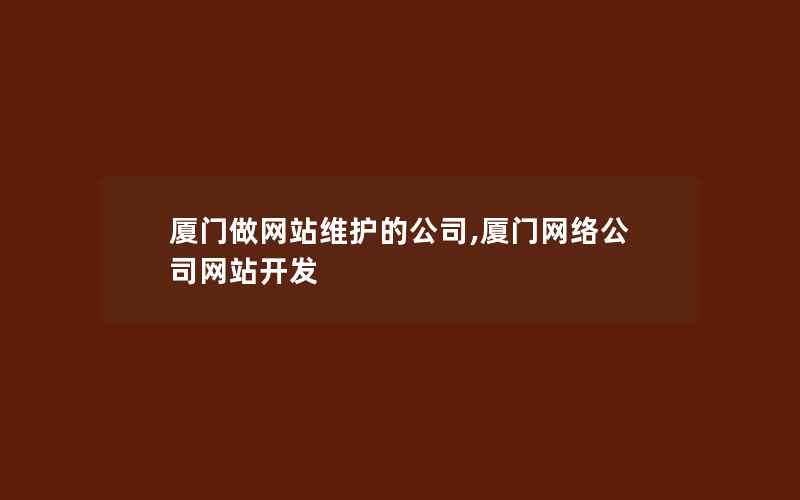 厦门做网站维护的公司,厦门网络公司网站开发