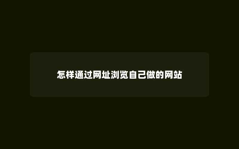 怎样通过网址浏览自己做的网站