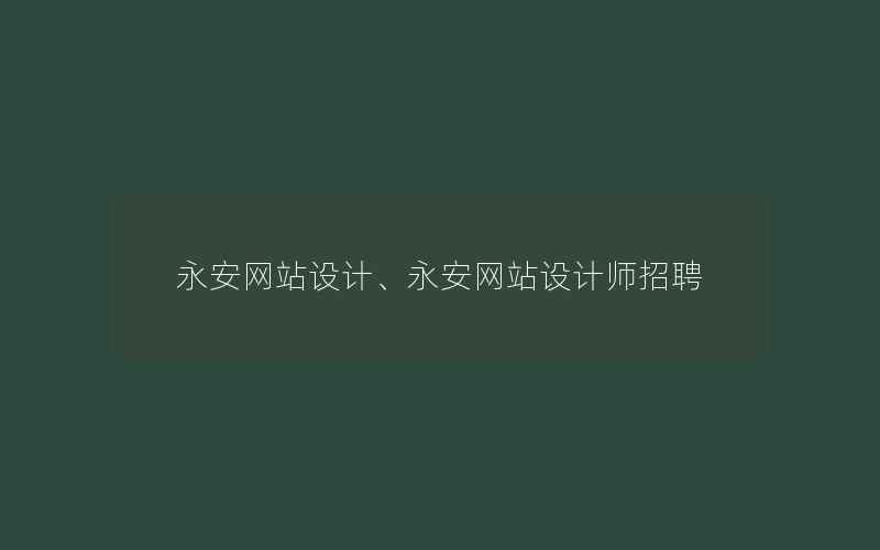 永安网站设计、永安网站设计师招聘