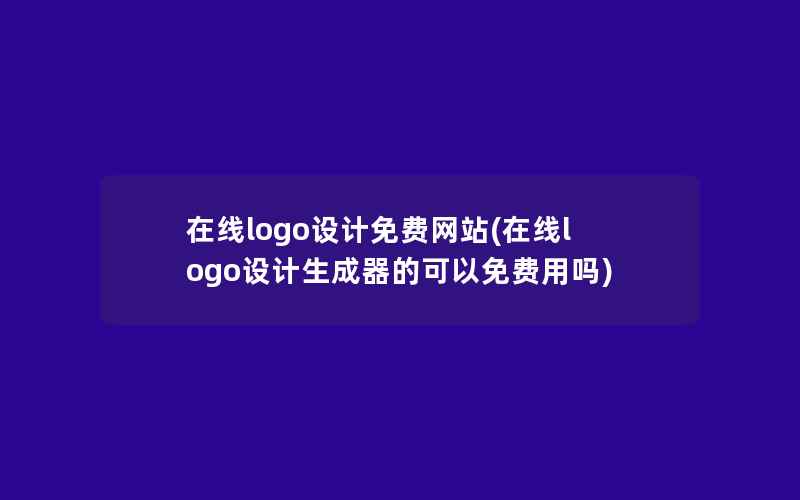 在线logo设计免费网站(在线logo设计生成器的可以免费用吗)