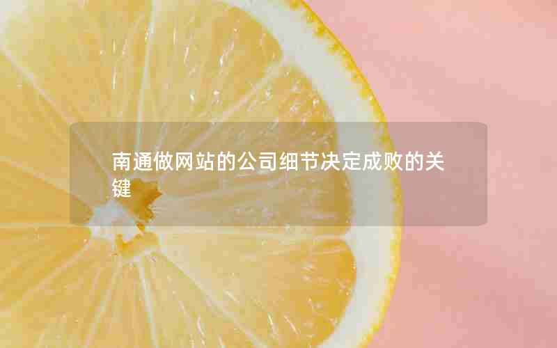 南通做网站的公司细节决定成败的关键