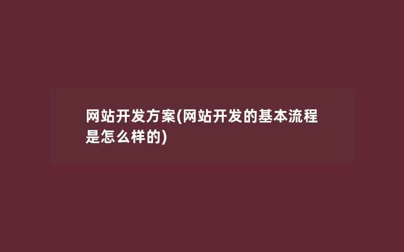 网站开发方案(网站开发的基本流程是怎么样的)