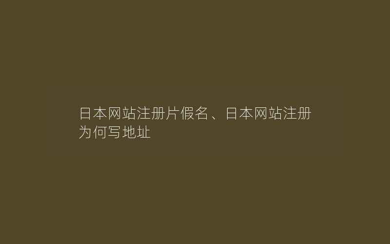 日本网站注册片假名、日本网站注册为何写地址