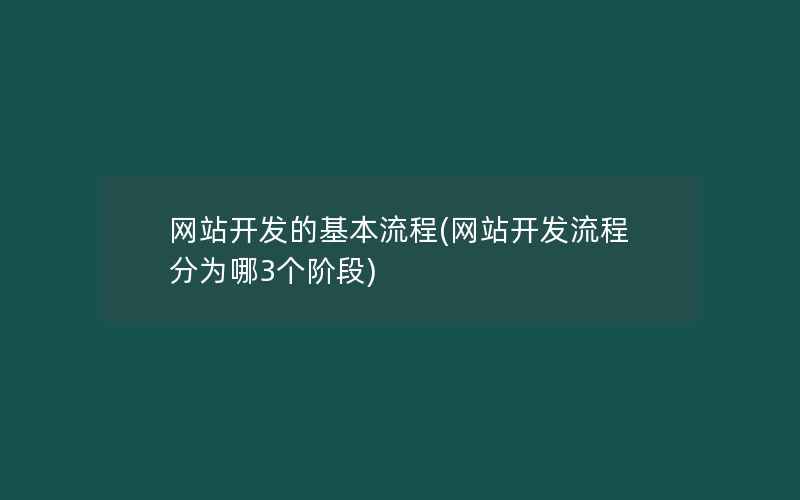 网站开发的基本流程(网站开发流程分为哪3个阶段)