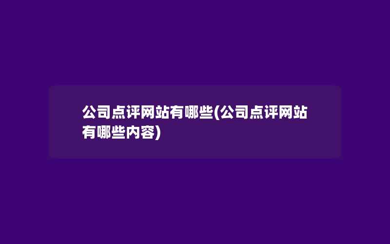 公司点评网站有哪些(公司点评网站有哪些内容)