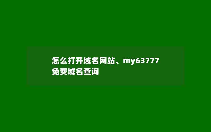 怎么打开域名网站、my63777免费域名查询