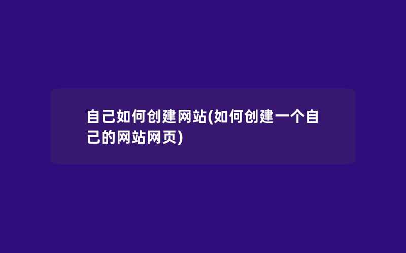 自己如何创建网站(如何创建一个自己的网站网页)