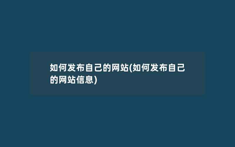 如何发布自己的网站(如何发布自己的网站信息)