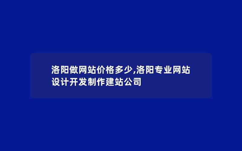 洛阳做网站价格多少,洛阳专业网站设计开发制作建站公司