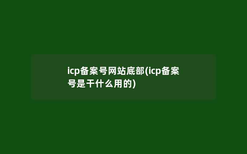 icp备案号网站底部(icp备案号是干什么用的)