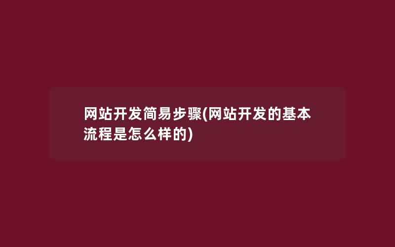 网站开发简易步骤(网站开发的基本流程是怎么样的)