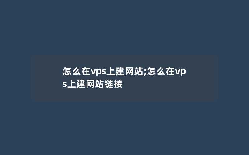 怎么在vps上建网站;怎么在vps上建网站链接