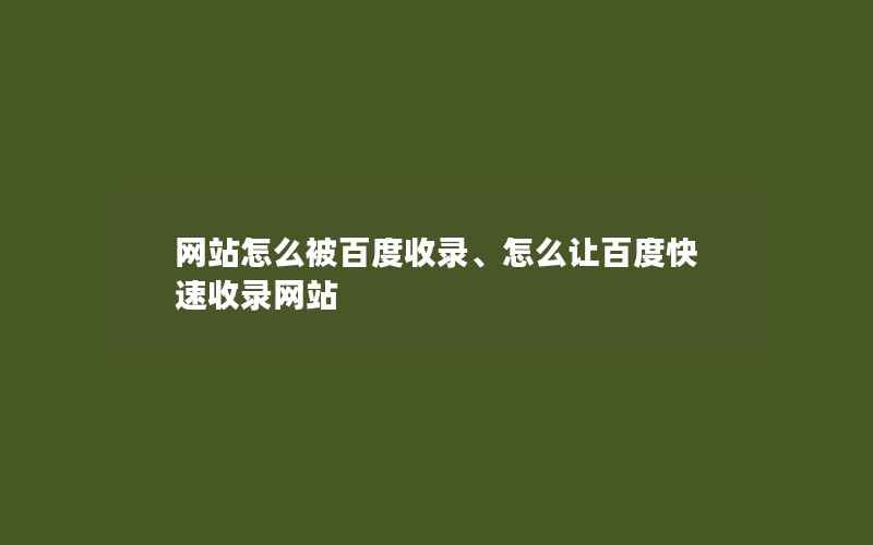 网站怎么被百度收录、怎么让百度快速收录网站