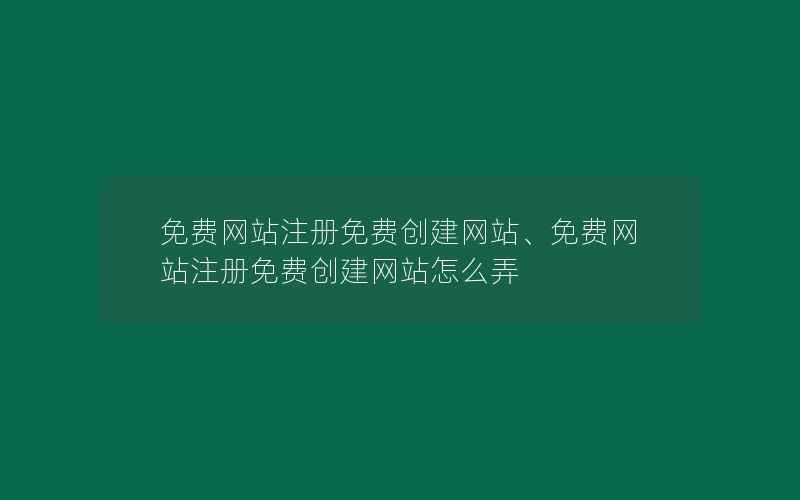 免费网站注册免费创建网站、免费网站注册免费创建网站怎么弄