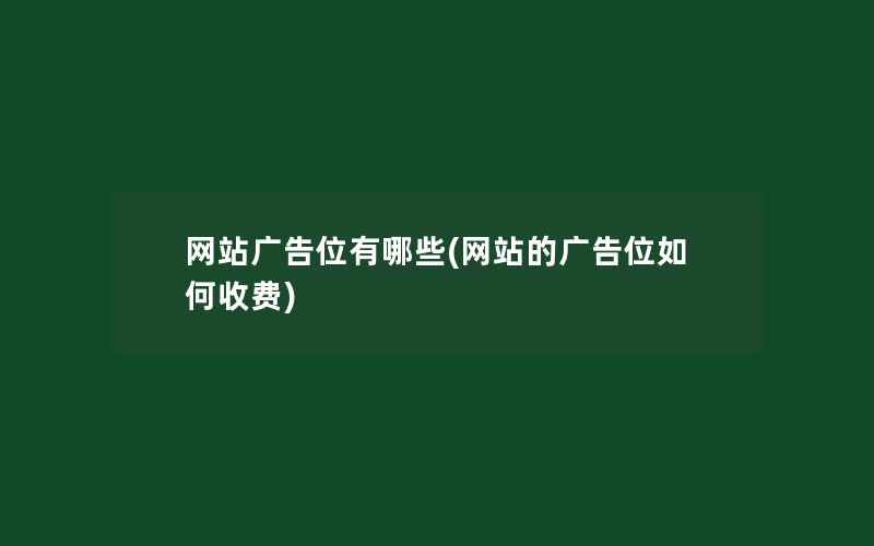 网站广告位有哪些(网站的广告位如何收费)