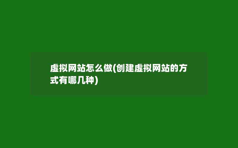 虚拟网站怎么做(创建虚拟网站的方式有哪几种)