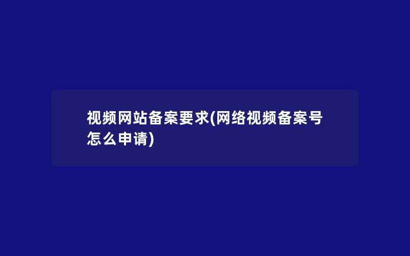 视频网站备案要求(网络视频备案号怎么申请)