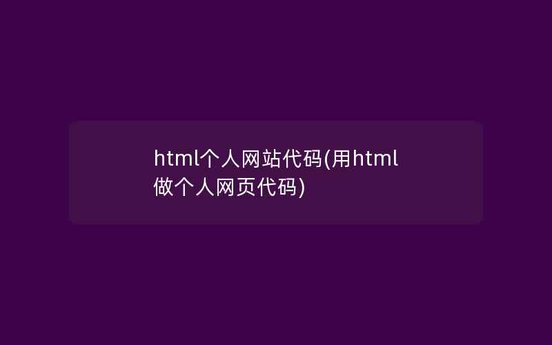 html个人网站代码(用html做个人网页代码)