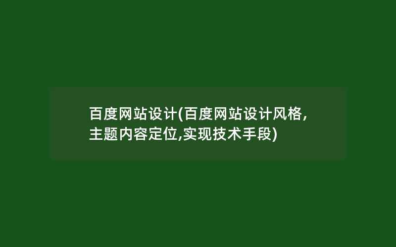 百度网站设计(百度网站设计风格,主题内容定位,实现技术手段)