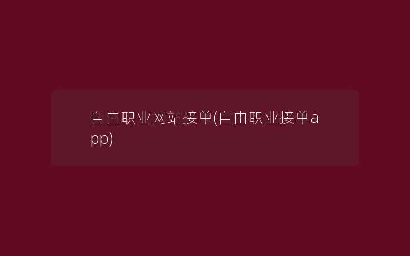 自由职业网站接单(自由职业接单app)