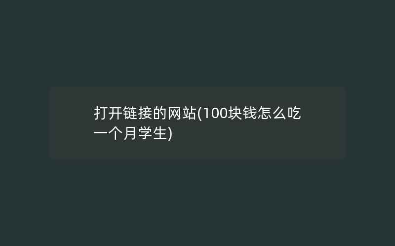 打开链接的网站(100块钱怎么吃一个月学生)